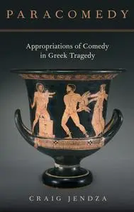 Paracomedy: Appropriations of Comedy in Greek Tragedy