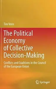 The Political Economy of Collective Decision-Making: Conflicts and Coalitions in the Council of the European Union