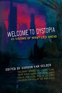 «Welcome to Dystopia: 45 Visions of What Lies Ahead» by Gordon Van Gelder