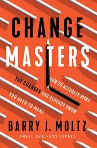 ChangeMasters: How To Actually Make the Changes You Already Know You Need To Make