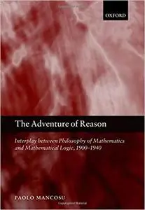 The Adventure of Reason: Interplay Between Philosophy of Mathematics and Mathematical Logic, 1900-1940