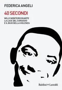 Federica Angeli - 40 secondi. Willy Monteiro Duarte. La luce del coraggio e il buio della violenza