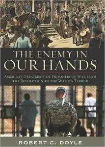 The Enemy in Our Hands: America's Treatment of Prisoners of War from the Revolution to the War on Terror (Repost)