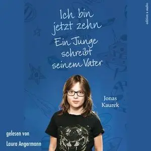 «Ich bin jetzt zehn: Ein Junge schreibt seinem Vater» by Jonas Kaurek