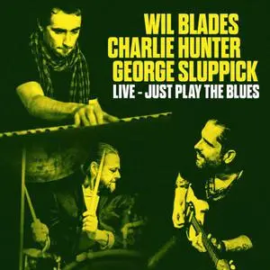 Wil Blades, Charlie Hunter & George Sluppick - Just Play the Blues (2022)