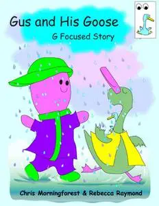 «Gus and His Goose – G Focused Story» by Chris Morningforest, Rebecca Raymond