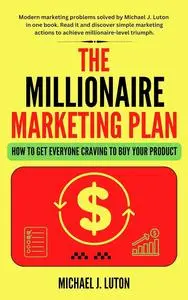 Millionaire Marketing Plan: How To Get Everyone Craving To Buy Your Product