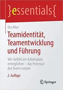 Teamidentität, Teamentwicklung und Führung: Wir-Gefühl am Arbeitsplatz ermöglichen – das Potenzial des Teams nutzen