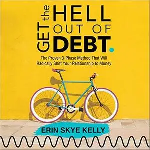Get the Hell Out of Debt: The Proven 3-Phase Method That Will Radically Shift Your Relationship to Money [Audiobook]