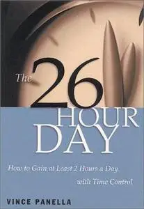 The 26-Hour Day: How to Gain at Least 2 Hours a Day with Time Control