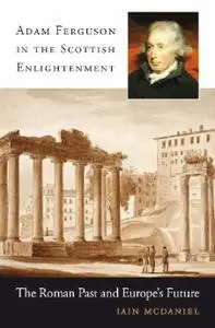 Adam Ferguson in the Scottish Enlightenment: The Roman Past and Europe's Future (Repost)