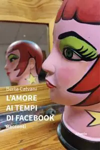 Berta Calvani - L'amore ai tempi di Facebook