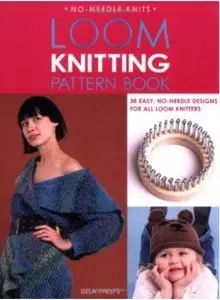 Loom Knitting Pattern Book: 38 Easy, No-Needle Designs for All Loom Knitters [Repost]
