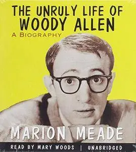 The Unruly Life of Woody Allen: A Biography [Audiobook]