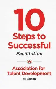 10 Steps to Successful Facilitation (10 Steps Series)