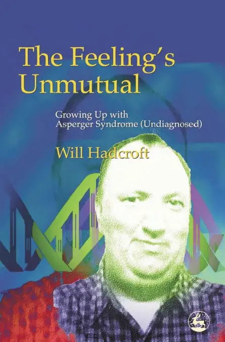 The Feeling's Unmutual: Growing Up With Asperger Syndrome (Undiagnosed)