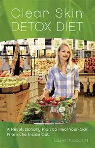 Clear Skin Detox: A Revolutionary Diet to Heal Your Skin from the Inside Out