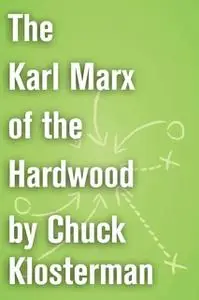 «The Karl Marx of the Hardwood» by Chuck Klosterman