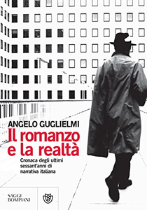 Il romanzo e la realtà. Cronaca degli ultimi sessant'anni di narrativa italiana - Angelo Guglielmi