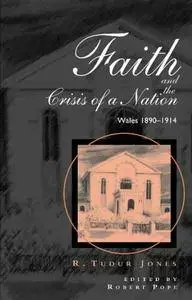Faith and Crisis of a Nation: Wales 1890-1914 : Wales 1890-1914