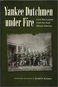 Yankee Dutchmen under Fire: Civil War Letters from the 82nd Illinois Infantry