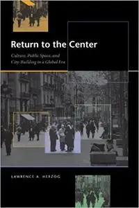 Return to the Center: Culture, Public Space, and City Building in a Global Era