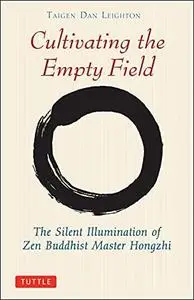 Cultivating the empty field : the silent illumination of Zen Master Hongzhi