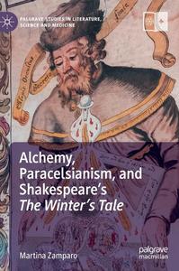 Alchemy, Paracelsianism, and Shakespeare’s The Winter’s Tale (Palgrave Studies in Literature, Science and Medicine)
