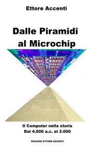 Eva Accenti - Dalle Piramidi al Microchip. Il Computer nalla storia. Dal 4000 ac al 2000