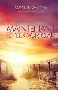 Wayne W. Dyer, "Maintenant, je peux voir clair"