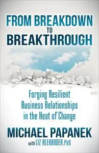 «From Breakdown to Breakthrough» by Liz Alexander, Michael Papanek