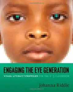 Engaging the Eye Generation: Visual Literacy Strategies for the K-5 Classroom