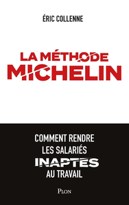 La méthode Michelin : Comment rendre les salariés inaptes au travail - Éric Collenne