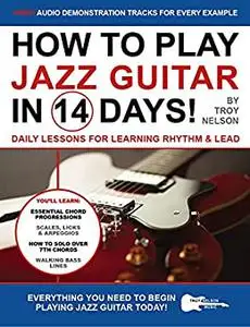 How to Play Jazz Guitar in 14 Days: Daily Lessons for Learning Rhythm & Lead (Play Music in 14 Days)