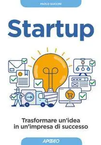 Paolo Guccini - Startup. Trasformare un'idea in un'impresa di successo