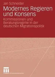 Modernes Regieren und Konsens: Kommissionen und Beratungsregime in der deutschen Migrationspolitik
