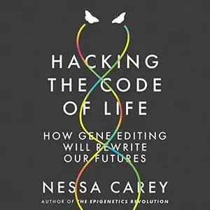 Hacking the Code of Life: How Gene Editing Will Rewrite Our Futures [Audiobook]