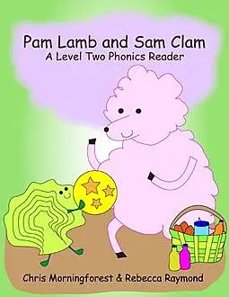 «Pam Lamb and Sam Clam – A Level Two Phonics Reader» by Chris Morningforest, Rebecca Raymond