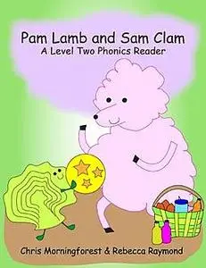 «Pam Lamb and Sam Clam – A Level Two Phonics Reader» by Chris Morningforest, Rebecca Raymond