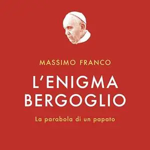 «L'enigma Bergoglio? La parabola di un papato» by Massimo Franco