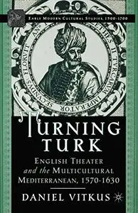 Turning Turk: English Theater and the Multicultural Mediterranean