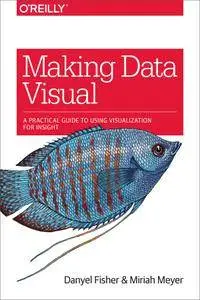 Making Data Visual: A Practical Guide to Using Visualization for Insight