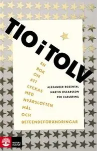 «Tio i tolv : En bok om att lyckas med nyårslöften, mål och beteendeförändringar» by Alexander Rozental,Per Carlbring,Ma