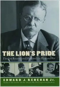 The Lion's Pride: Theodore Roosevelt and His Family in Peace and War by Edward J. Renehan[Repost]