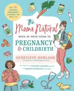 «The Mama Natural Week-by-Week Guide to Pregnancy and Childbirth» by Genevieve Howland