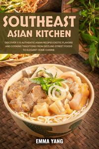 Southeast Asian Kitchen: Discover 110 Authentic Asian Recipes Exotic Flavors