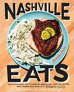 Nashville Eats: Hot Chicken, Buttermilk Biscuits, and 100 More Southern Recipes from Music City