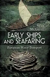 Early Ships and Seafaring: European Water Transport