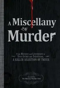 «A Miscellany of Murder: From History and Literature to True Crime and Television, a Killer Selection of Trivia» by The