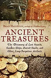 Ancient Treasures: The Discovery of Lost Hoards, Sunken Ships, Buried Vaults, and Other Long-Forgotten Artifacts